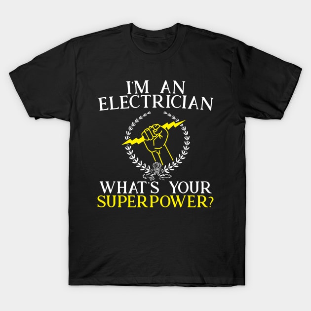 I'm An Electrician What's Your Superpower T-Shirt by TeeShirt_Expressive